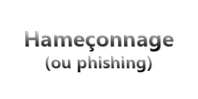 Hammeçonnage (ou phishing)